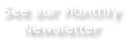 See our Monthly
Newsletter
