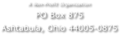 A Non-Profit Organization
PO Box 875
Ashtabula, Ohio 44005-0875
